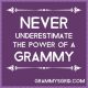 NEVER UNDERESTIMATE THE POWER OF A GRAMMY