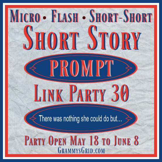 Party with us at the #ShortStoryPrompt 30. Creative writing, fun brain exercise. Just start typing, see what you come up with! Entries pinned and/or shared, comments too. #LinkUp #LinkParty #BlogParty